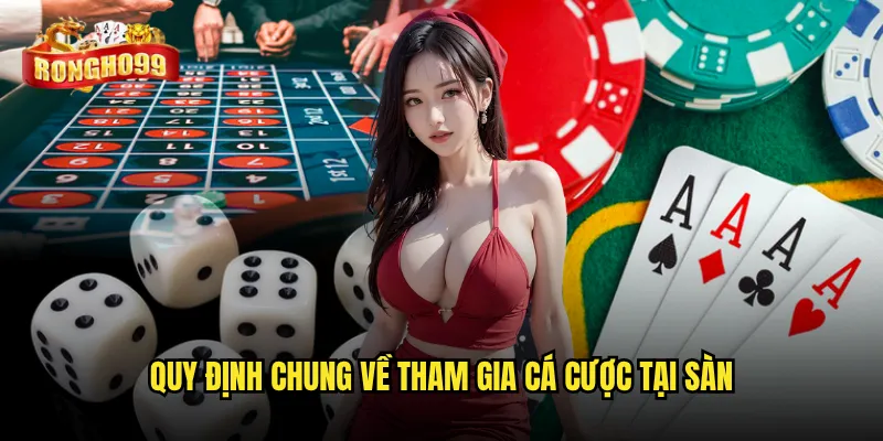Quy định chung về tham gia cá cược tại sàn